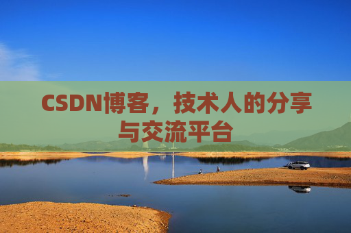 CSDN博客,技术人的分享与交流平台